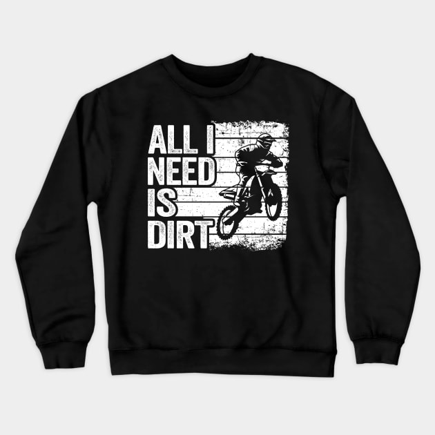 All I Need Is Dirt Vintage Funny Motocross Crewneck Sweatshirt by Kuehni